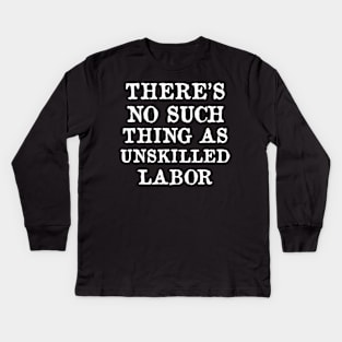 There's No Such Thing As Unskilled Labor - Worker Rights, Socialist, Leftist Kids Long Sleeve T-Shirt